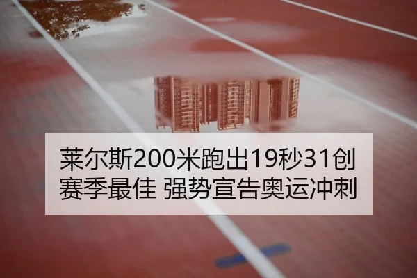 莱尔斯200米跑出19秒31创赛季最佳 强势宣告奥运冲刺